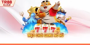 Mẹo Chơi Game Nổ Hũ - Kinh Nghiệm Nổ Jackpot Tại TR88